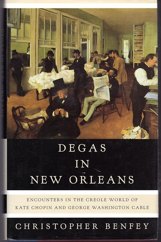 Degas In New Orleans: Encounters in the Creole World of Kate Chopin and George Washington Cable by Christopher Benfey