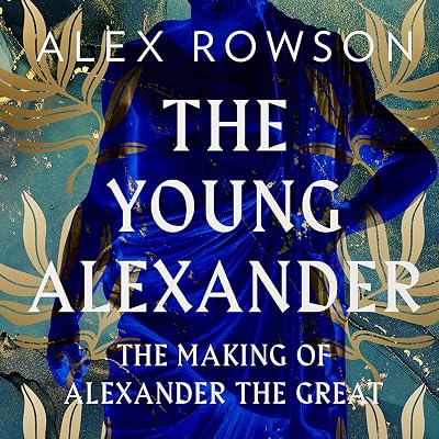The Young Alexander: The Making of Alexander the Great