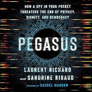 Pegasus: How a Spy in Your Pocket Threatens the End of Privacy, Dignity, and Democracy