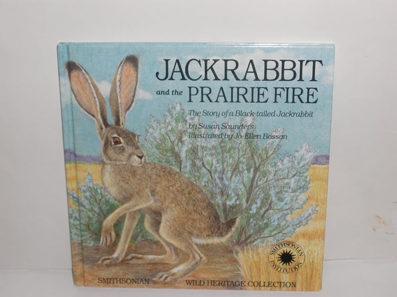 Jackrabbit and the Prairie Fire: The Story of a Black-Tailed Jackrabbit (The Smithsonian Wild Heritage Collection. Great Plains Series) by Susan Saunders