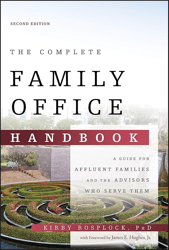 The Complete Family Office Handbook: A Guide for Affluent Families and the Advisors Who Serve Them by Kirby Rosplock