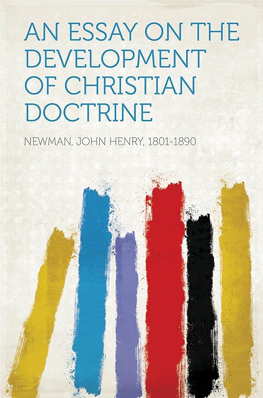 An Essay on the Development of Christian Doctrine by John Henry Newman