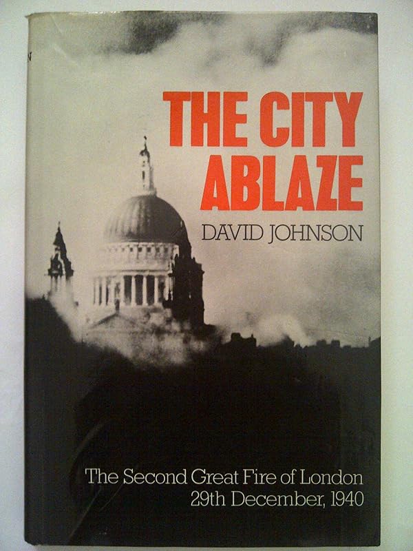The city ablaze: The second Great Fire of London, 29th December 1940 by David Johnson