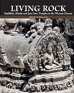 Living Rock: Buddhist, Hindu and Jain Cave Temples in the Western Deccan by Pia Brancaccio