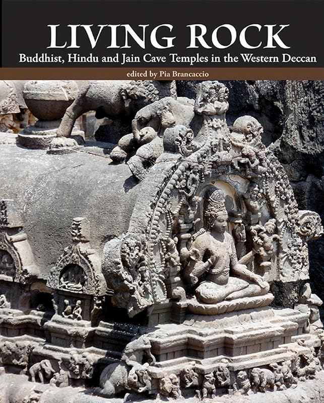 Living Rock: Buddhist, Hindu and Jain Cave Temples in the Western Deccan by Pia Brancaccio
