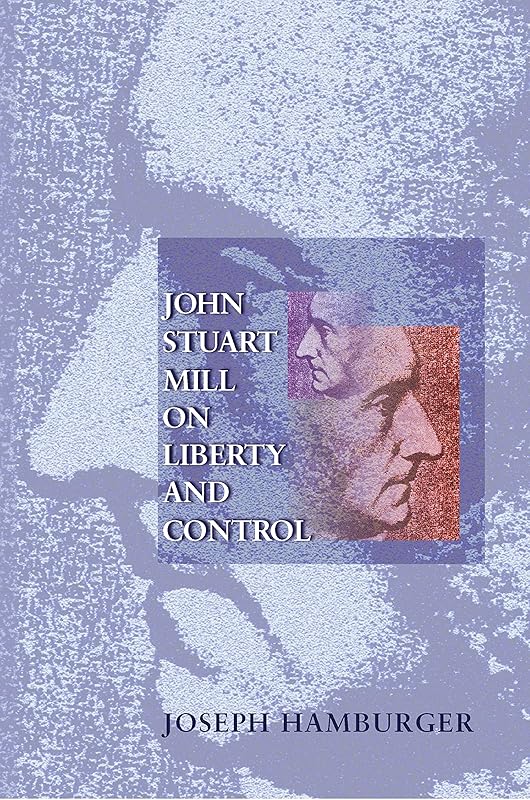John Stuart Mill on Liberty and Control by Joseph Hamburger