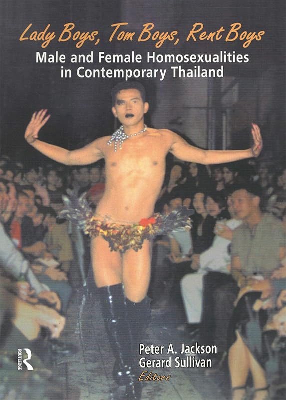 Lady Boys, Tom Boys, Rent Boys: Male and Female Homosexualities in Contemporary Thailand by Peter A. Jackson