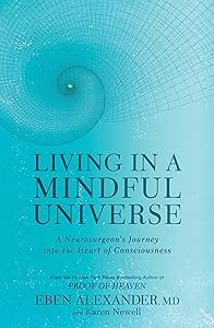 Living in a Mindful Universe: A Neurosurgeon's Journey into the Heart of Consciousness by Eben Alexander