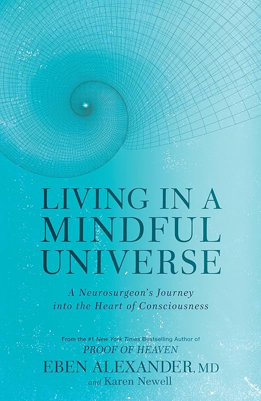 Living in a Mindful Universe: A Neurosurgeon's Journey into the Heart of Consciousness by Eben Alexander