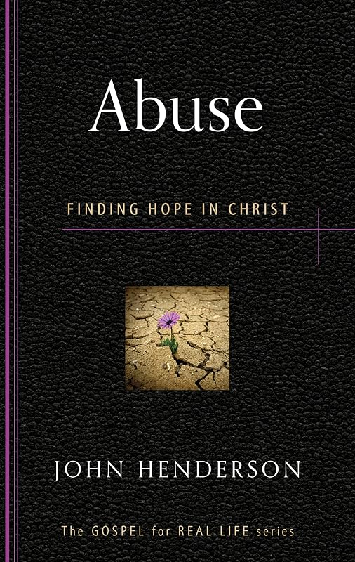 Abuse: Finding Hope in Christ (Gospel for Real Life) by John Henderson
