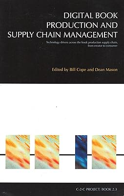 Digital Book Production and Supply Chain Management: Technology drivers across the book production supply chain, from creator to consumer (C-2-C series)