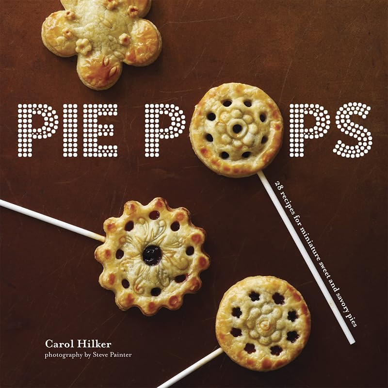 Pie Pops: Miniature sweet and savoury pies for all occasions by Carol Hilker
