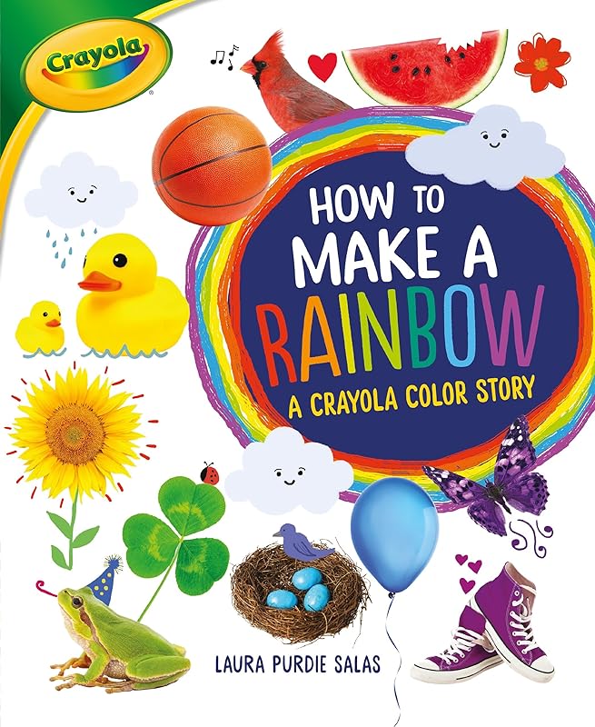 How to Make a Rainbow: A Crayola ® Color Story by Laura Purdie Salas