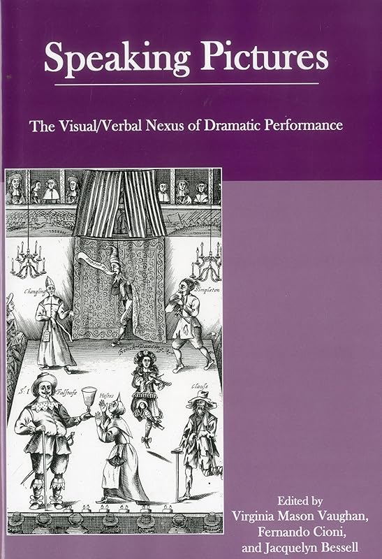 Speaking Pictures: The Visual/Verbal Nexus of Dramatic Performance by Jacquelyn Bessell