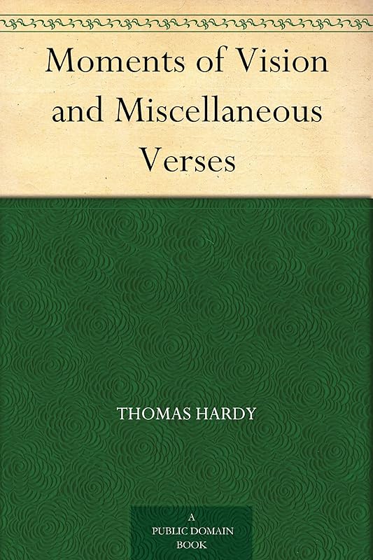 Moments of Vision and Miscellaneous Verses by Thomas Hardy