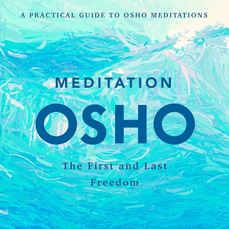 Meditation: The First and Last Freedom: A Practical Guide to Osho Meditations by Osho