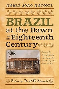 Brazil at the Dawn of the Eighteenth Century (Classic Histories from the Portuguese-Speaking World in Translation Book 1) by Andr&eacute; Jo&atilde;o Antonil