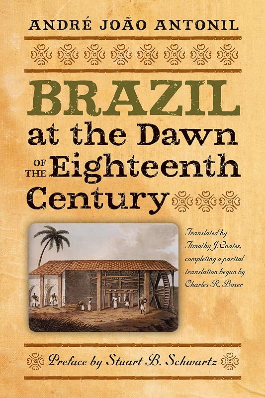 Brazil at the Dawn of the Eighteenth Century (Classic Histories from the Portuguese-Speaking World in Translation Book 1) by Andr&eacute; Jo&atilde;o Antonil