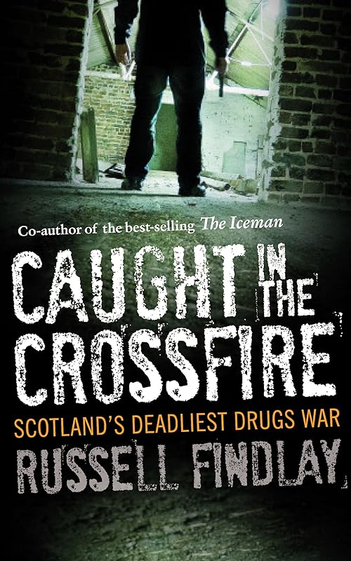 Caught in the Crossfire: Scotland's Deadliest Drugs War by Russell Findlay