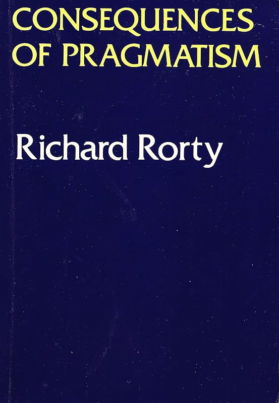 Consequences Of Pragmatism: Essays 1972-1980 by Richard Rorty