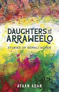 Daughters of Arraweelo: Stories of Somali Women by Ayaan Adan