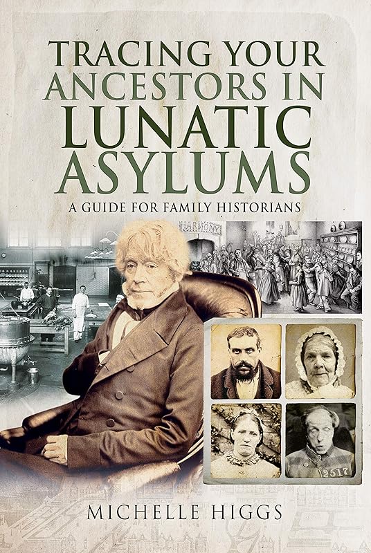 Tracing Your Ancestors in Lunatic Asylums: A Guide for Family Historians by Michelle Higgs