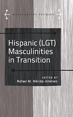 Hispanic (LGT) Masculinities in Transition (Masculinity Studies Book 4)