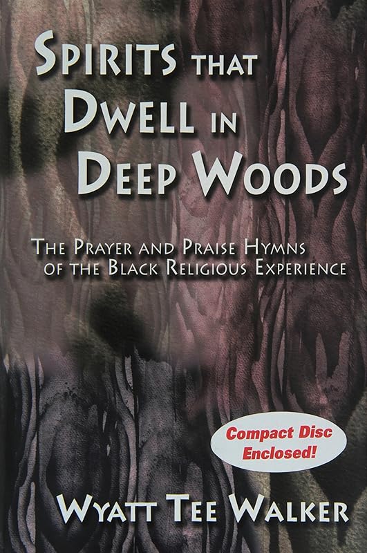 Spirits That Dwell In Deep Woods: The Prayer and Praise Hymns Of The Black Religious Experience by Wyall Tee Walker