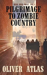 Pilgrimage to Zombie Country: Head Dead West, Vol.1 by Oliver Atlas