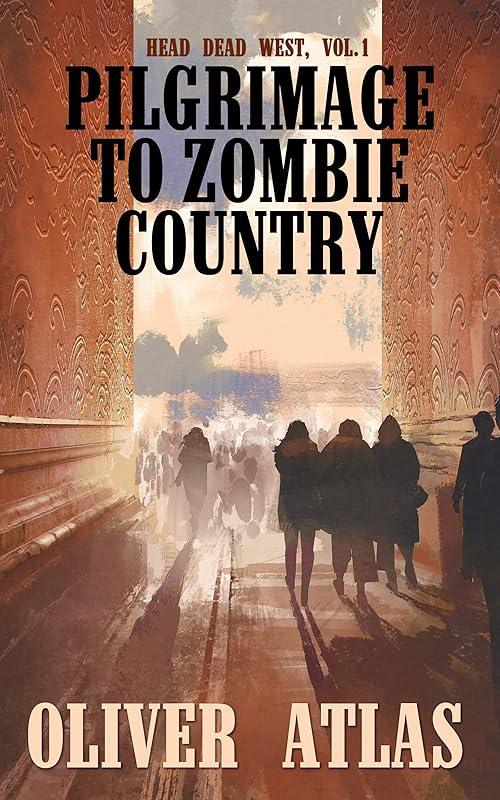 Pilgrimage to Zombie Country: Head Dead West, Vol.1 by Oliver Atlas