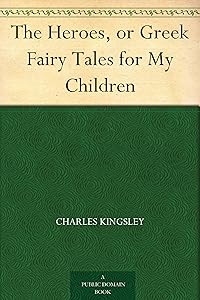 The Heroes, or Greek Fairy Tales for My Children