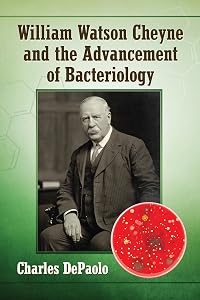 William Watson Cheyne and the Advancement of Bacteriology by Charles DePaolo