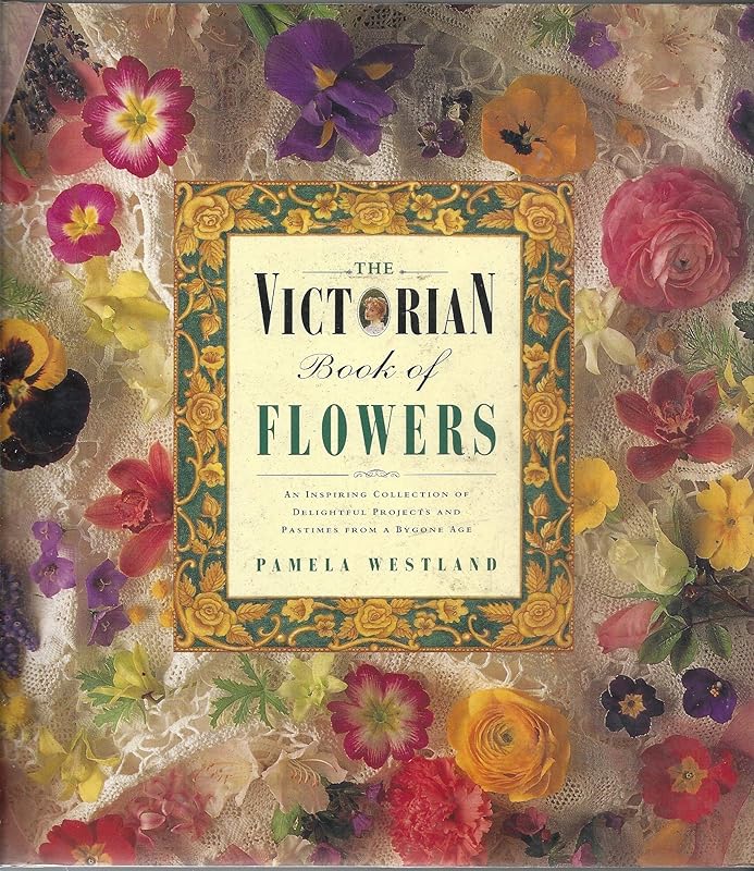 Victorian Book of Flowers: An Inspiring Collection of Delightful Projects and Pastimes from a Bygone Age by Pamela Westland
