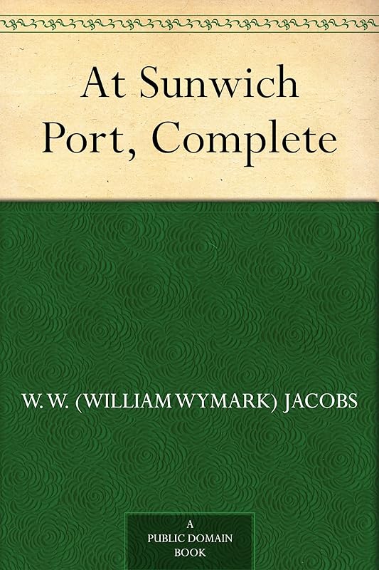 At Sunwich Port, Complete by W. W. Jacobs