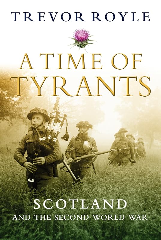 A Time of Tyrants: Scotland and the Second World War by Trevor Royle