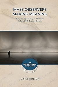 Mass Observers Making Meaning: Religion, Spirituality and Atheism in Late 20th-Century Britain (The Mass-Observation Critical Series)