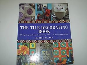 The Tile Decorating Book: Designing and Hand-Painting Tiles : A Practical Guide