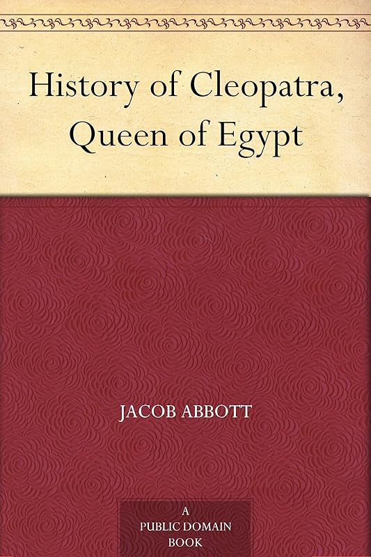 History of Cleopatra, Queen of Egypt by Jacob Abbott