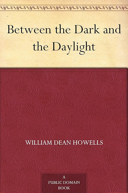 Between the Dark and the Daylight by William Dean Howells
