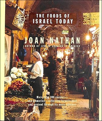 The Foods of Israel Today: More than 300 Recipes--and Memories--Reflecting Israel's Past and Present Through Its Many Cuisines