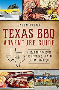 Texas BBQ Adventure Guide: A Road Trip Through the History & How-to of Lone Star 'Que (American Palate) by Jason Weems
