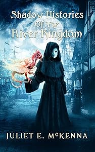 Shadow Histories of the River Kingdom by Juliet E. McKenna