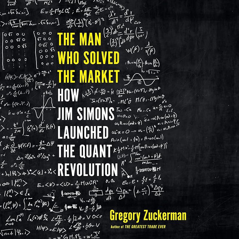 The Man Who Solved the Market: How Jim Simons Launched the Quant Revolution by Gregory Zuckerman