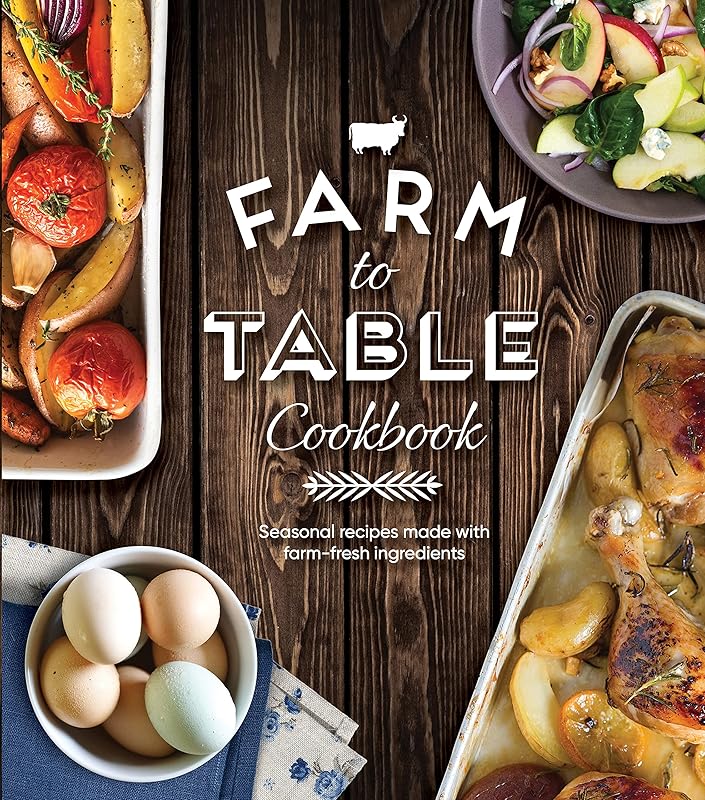 Farm to Table Cookbook: Seasonal Recipes Made With Farm-Fresh Ingredients by Publications International Ltd.