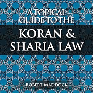 A Topical Guide to the Koran & Sharia Law: Volume 1 by Robert Maddock