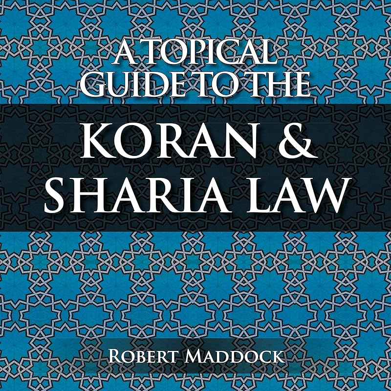 A Topical Guide to the Koran & Sharia Law: Volume 1 by Robert Maddock