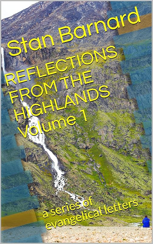 REFLECTIONS FROM THE HIGHLANDS Volume 1: a series of evangelical letters by Stan Barnard