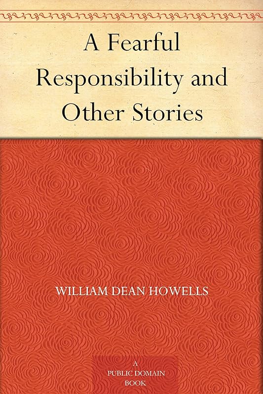 A Fearful Responsibility and Other Stories by William Dean Howells