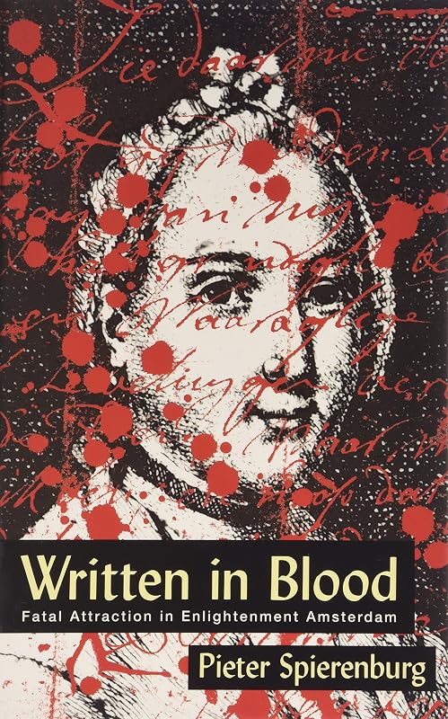 WRITTEN IN BLOOD: FATAL ATTRACTION IN ENLIGHTENMENT AMSTERDAM (HISTORY CRIME & CRIMINAL JUS) by PIETER SPIERENBURG