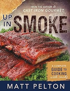 Up in Smoke: A Complete Guide to Cooking with Smoke (Matt Pelton's Dutch Oven Cookbooks) by Matt Pelton